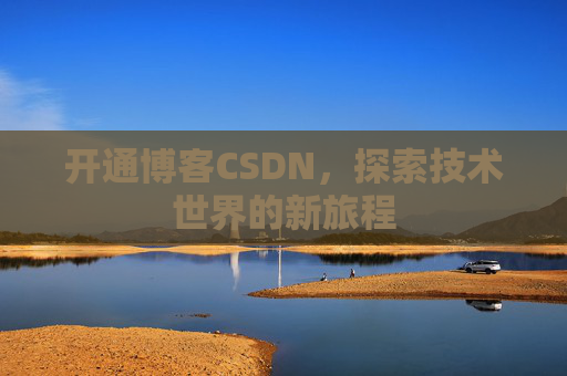 开通博客CSDN，探索技术世界的新旅程