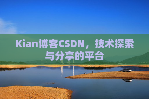 Kian博客CSDN，技术探索与分享的平台